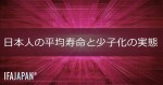 「日本人の平均寿命と少子化の実態」