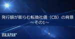 「発行額が膨らむ転換社債（CB）の背景　～その1～」