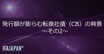 「発行額が膨らむ転換社債（CB）の背景　～その2～」